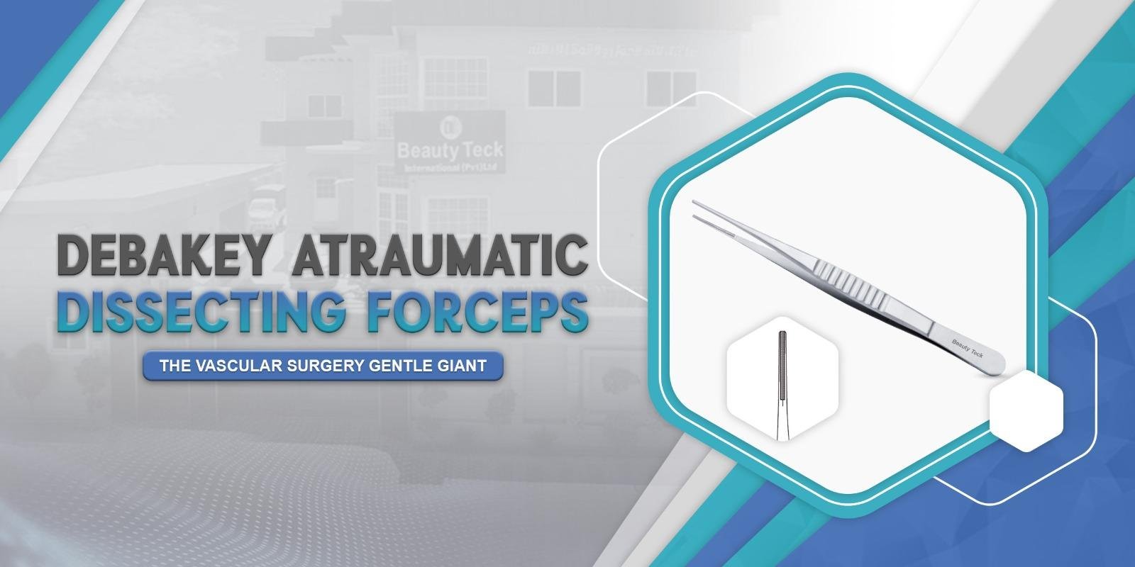 DeBakey Atraumatic Dissecting Forceps: The Vascular Surgery Gentle Giant