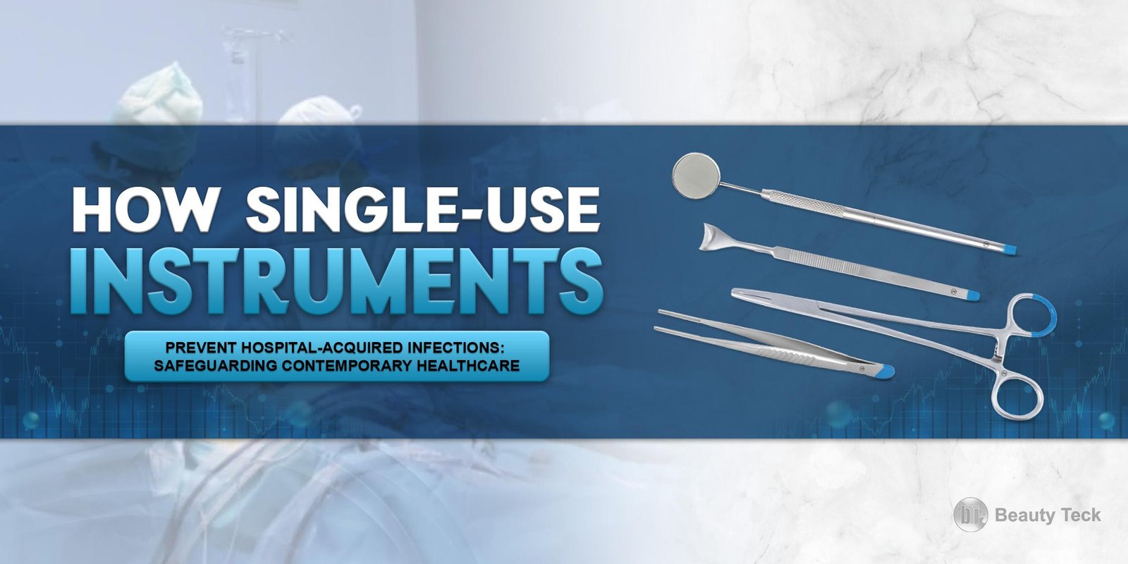 How Single-Use Instruments Prevent Hospital-Acquired Infections: Safeguarding Contemporary Healthcare