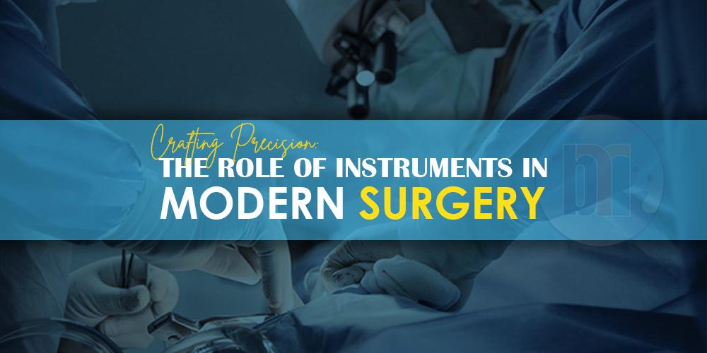 Role of Surgical Instruments In Instruments in Modern Surgery