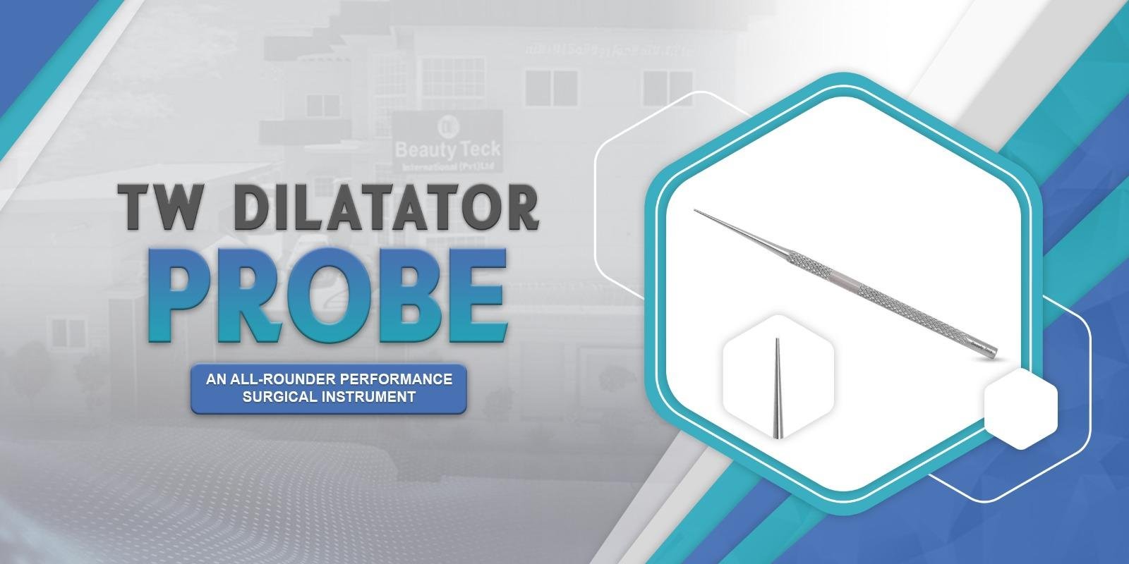 TW Dilatator Probe: An All-Rounder Performance Surgical Instrument